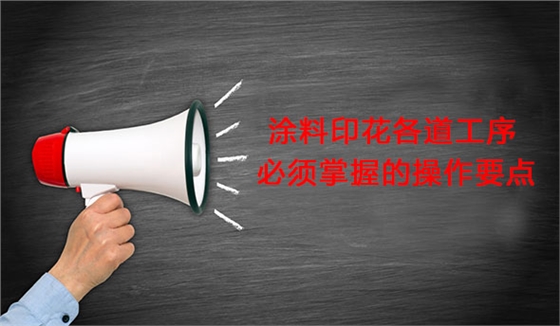 塗料(liào)印花各道工序必(bì)須掌握的操作要(yao)點