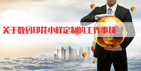 關(guān)于數碼印花(huā)小樣定制的(de)工作事項