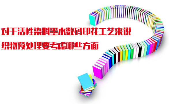 對于(yú)活性染料墨(mo)水數碼印花(hua)工藝來說織(zhī)物預處理要(yao)考慮哪些方(fāng)面